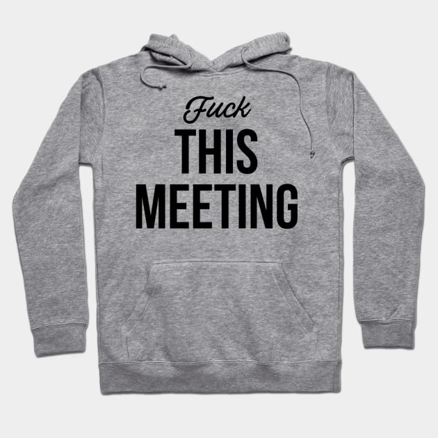 Fuck this meeting Hoodie by ScruffyTees